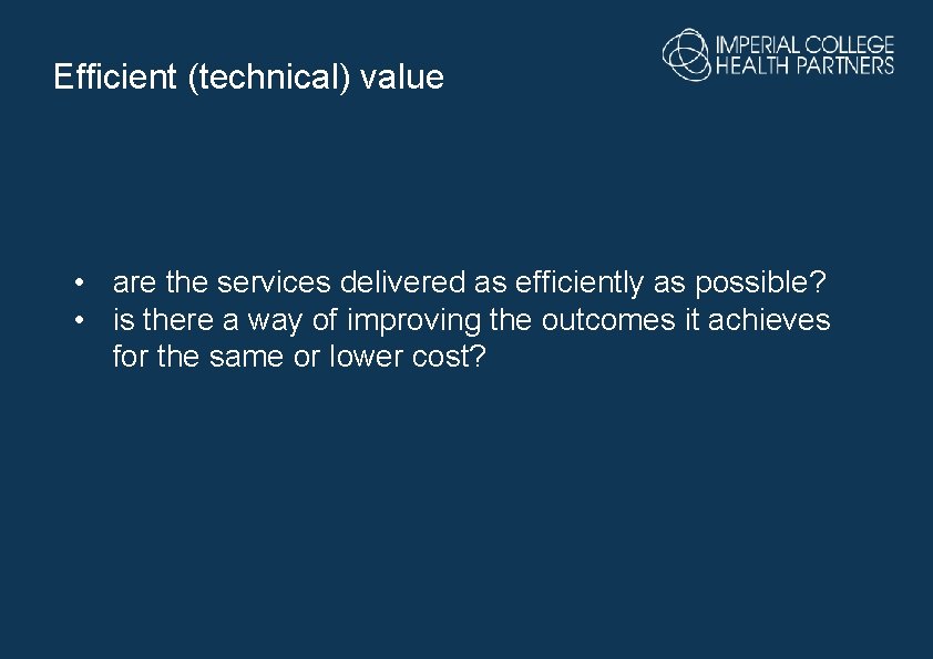 Efficient (technical) value • are the services delivered as efficiently as possible? • is