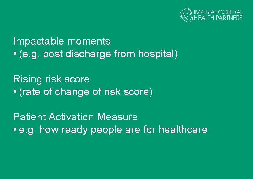 Impactable moments • (e. g. post discharge from hospital) Rising risk score • (rate