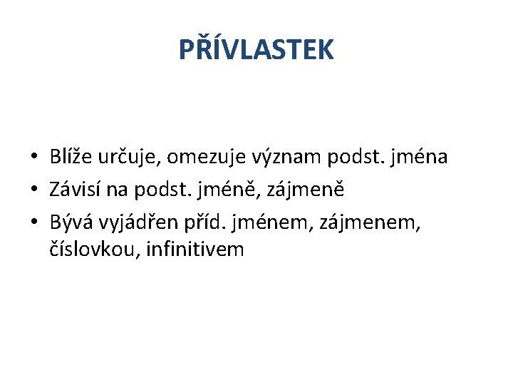 PŘÍVLASTEK • Blíže určuje, omezuje význam podst. jména • Závisí na podst. jméně, zájmeně