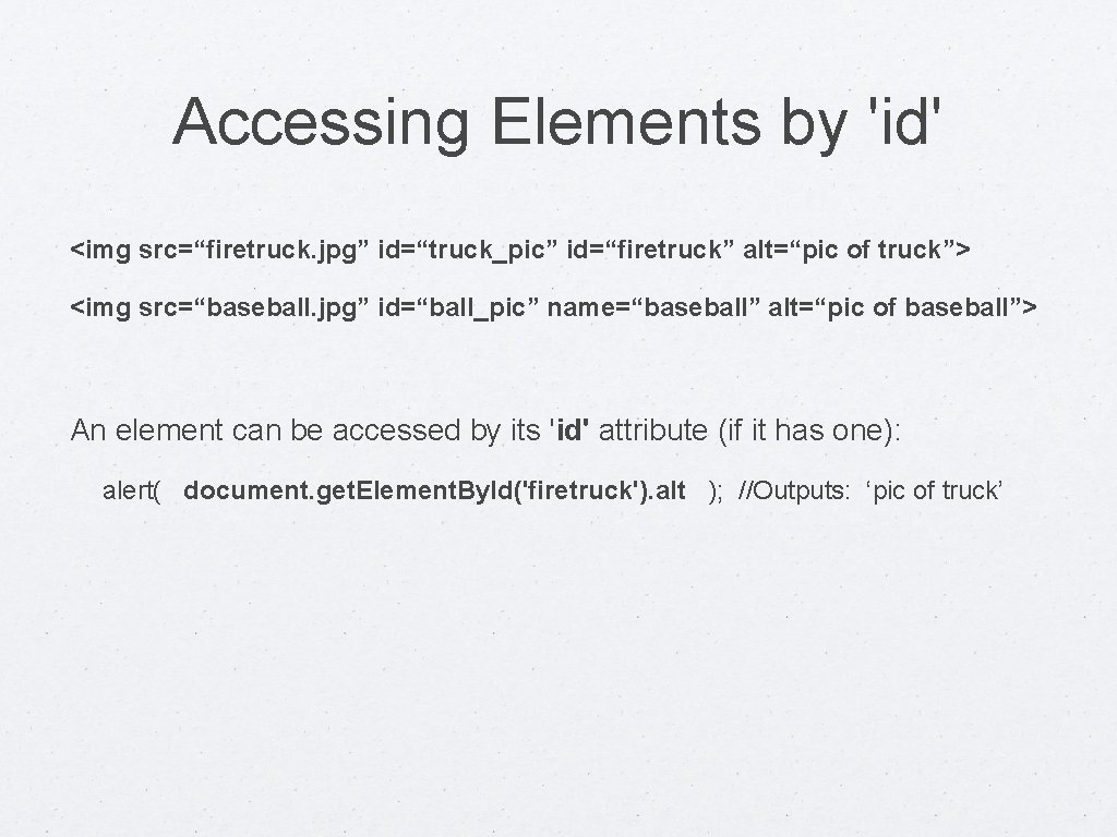 Accessing Elements by 'id' <img src=“firetruck. jpg” id=“truck_pic” id=“firetruck” alt=“pic of truck”> <img src=“baseball.