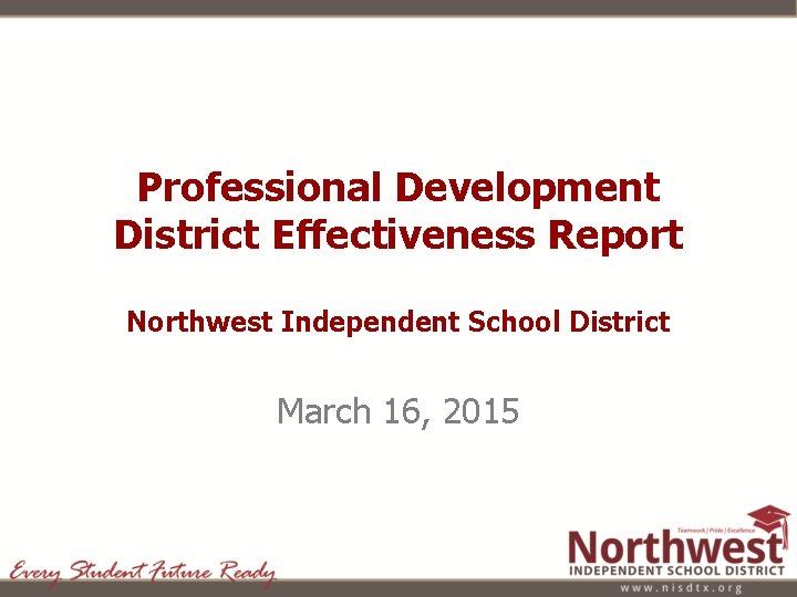 Professional Development District Effectiveness Report Northwest Independent School District March 16, 2015 