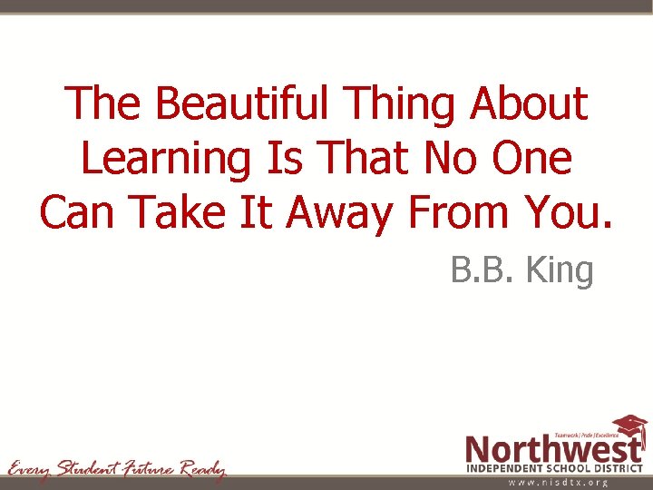 The Beautiful Thing About Learning Is That No One Can Take It Away From