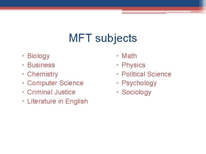 MFT subjects ▫ ▫ ▫ Biology Business Chemistry Computer Science Criminal Justice Literature in MFT subjects ▫ ▫ ▫ Biology Business Chemistry Computer Science Criminal Justice Literature in