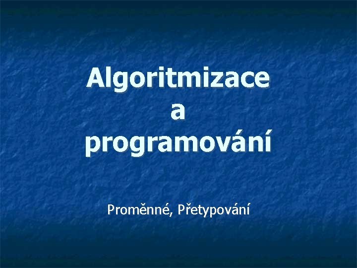 Algoritmizace a programování Proměnné, Přetypování 