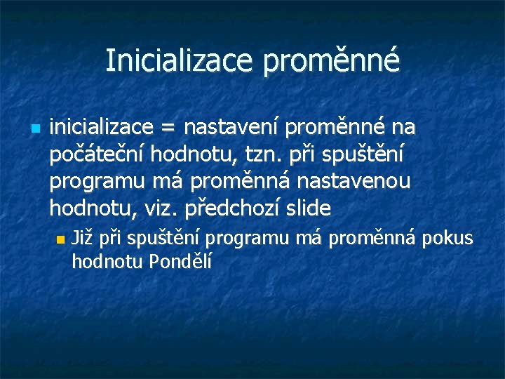 Inicializace proměnné inicializace = nastavení proměnné na počáteční hodnotu, tzn. při spuštění programu má