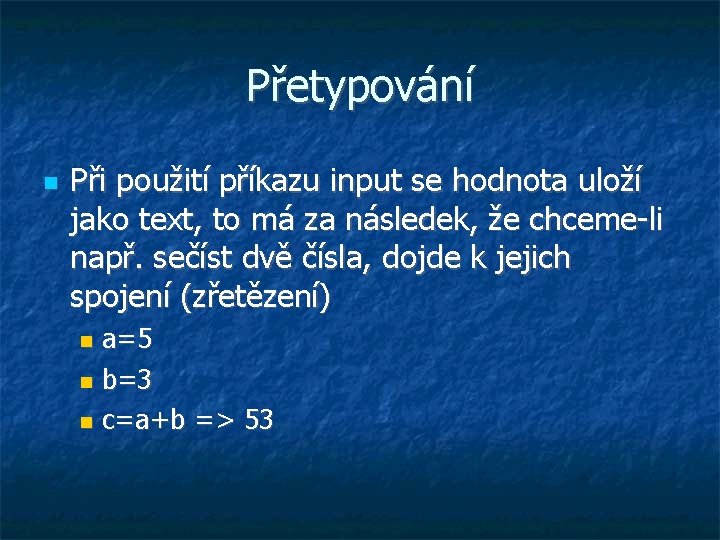 Přetypování Při použití příkazu input se hodnota uloží jako text, to má za následek,