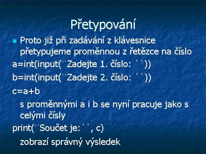 Přetypování Proto již při zadávání z klávesnice přetypujeme proměnnou z řetězce na číslo a=int(input(ˈˈZadejte