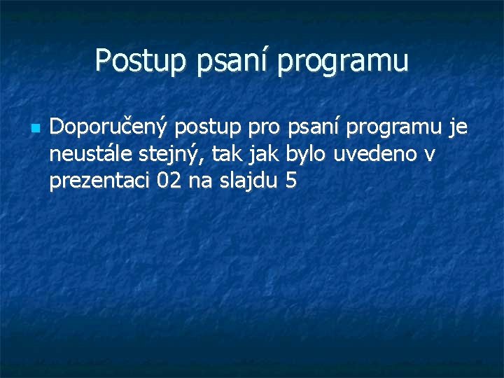 Postup psaní programu Doporučený postup pro psaní programu je neustále stejný, tak jak bylo