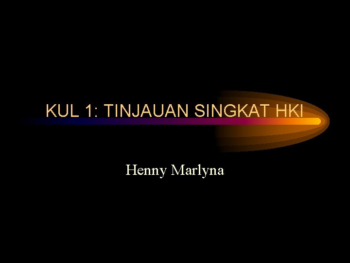 KUL 1: TINJAUAN SINGKAT HKI Henny Marlyna 