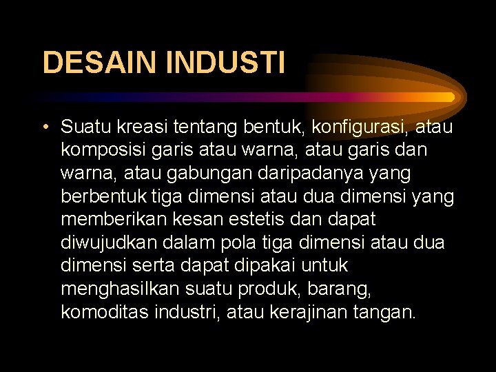DESAIN INDUSTI • Suatu kreasi tentang bentuk, konfigurasi, atau komposisi garis atau warna, atau