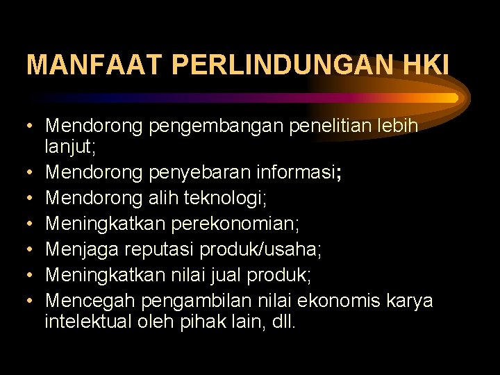 MANFAAT PERLINDUNGAN HKI • Mendorong pengembangan penelitian lebih lanjut; • Mendorong penyebaran informasi; •