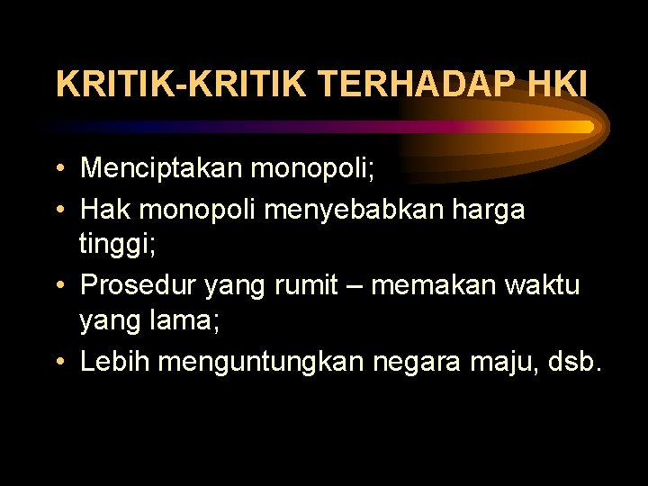 KRITIK-KRITIK TERHADAP HKI • Menciptakan monopoli; • Hak monopoli menyebabkan harga tinggi; • Prosedur