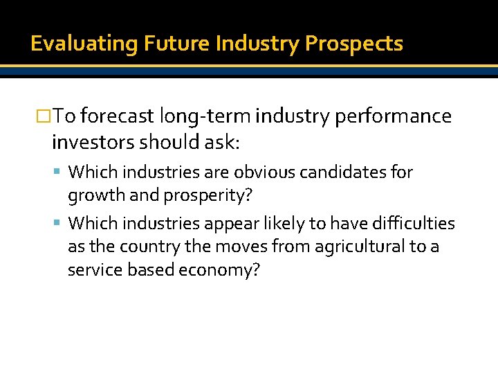 Evaluating Future Industry Prospects �To forecast long-term industry performance investors should ask: Which industries