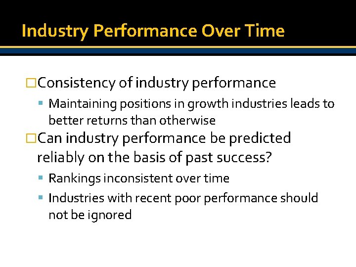 Industry Performance Over Time �Consistency of industry performance Maintaining positions in growth industries leads