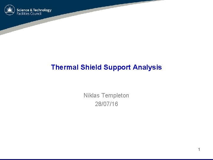 Thermal Shield Support Analysis Niklas Templeton 28/07/16 1 