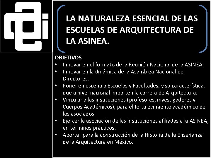 LA NATURALEZA ESENCIAL DE LAS ESCUELAS DE ARQUITECTURA DE LA ASINEA. OBJETIVOS • Innovar