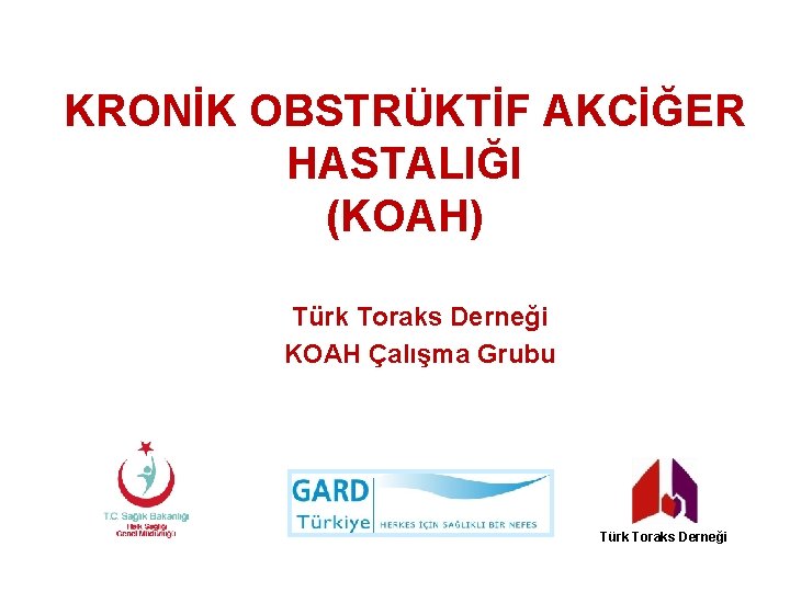KRONİK OBSTRÜKTİF AKCİĞER HASTALIĞI (KOAH) Türk Toraks Derneği KOAH Çalışma Grubu Türk Toraks Derneği