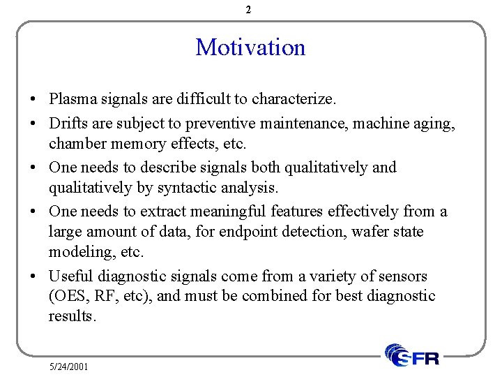 2 Motivation • Plasma signals are difficult to characterize. • Drifts are subject to