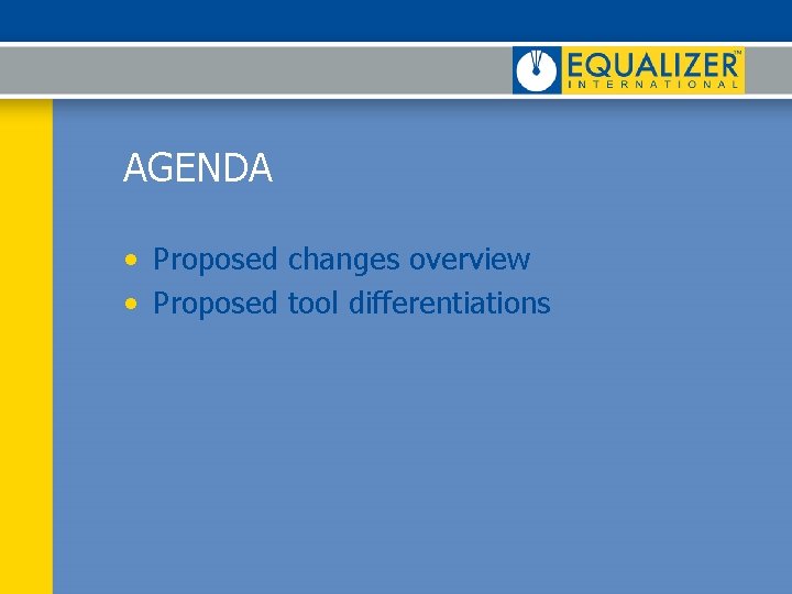 AGENDA • Proposed changes overview • Proposed tool differentiations 