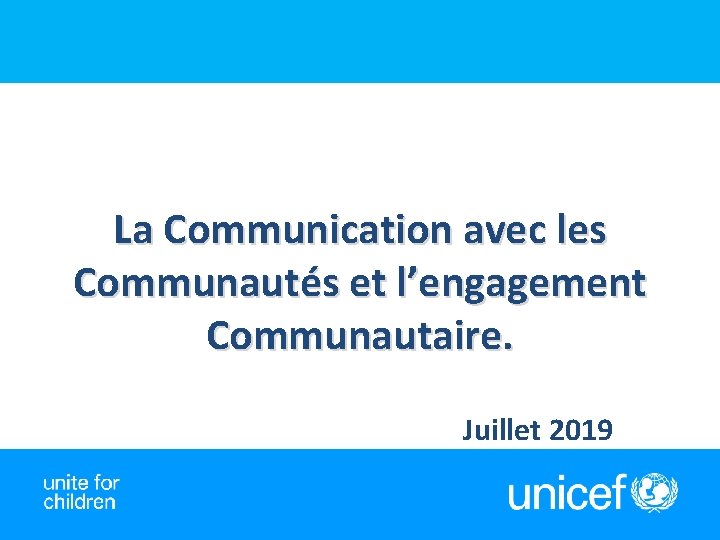 La Communication avec les Communautés et l’engagement Communautaire. Juillet 2019 La Communication avec les Communautés et l’engagement Communautaire. Juillet 2019