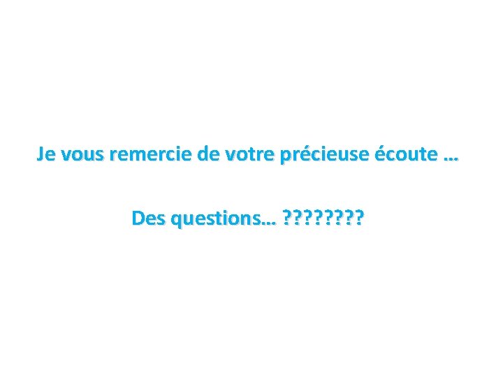 Je vous remercie de votre précieuse écoute … Des questions… ? ? ? ? Je vous remercie de votre précieuse écoute … Des questions… ? ? ? ?