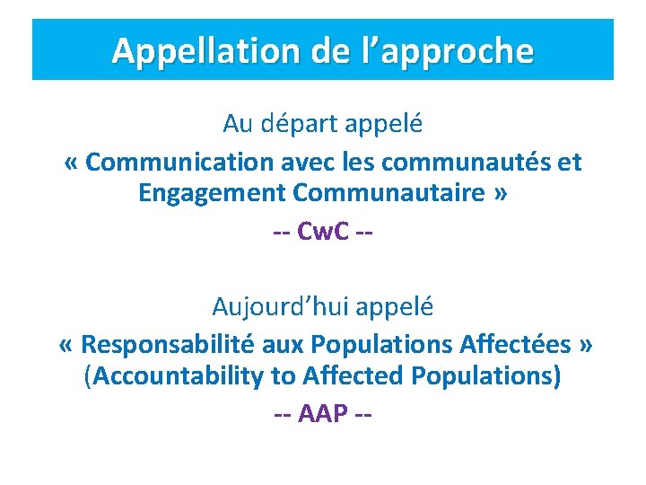 Appellation de l’approche Au départ appelé « Communication avec les communautés et Engagement Communautaire Appellation de l’approche Au départ appelé « Communication avec les communautés et Engagement Communautaire