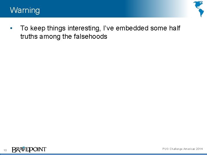 Warning • 10 To keep things interesting, I’ve embedded some half truths among the