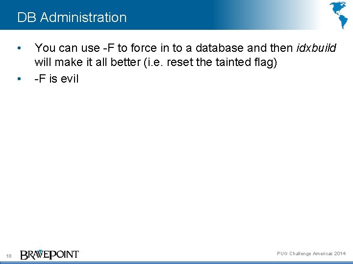 DB Administration • • 18 You can use -F to force in to a