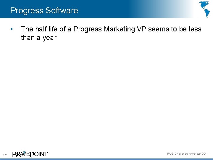 Progress Software • 32 The half life of a Progress Marketing VP seems to
