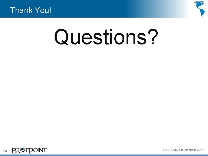 Thank You! Questions? 34 PUG Challenge Americas 2014 