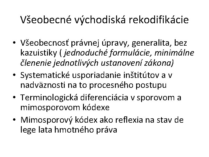 Všeobecné východiská rekodifikácie • Všeobecnosť právnej úpravy, generalita, bez kazuistiky ( jednoduché formulácie, minimálne