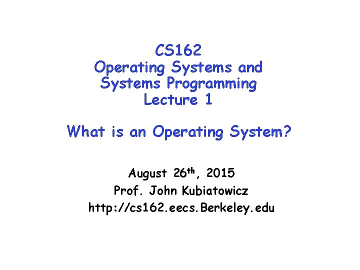 CS 162 Operating Systems and Systems Programming Lecture 1 What is an Operating System?