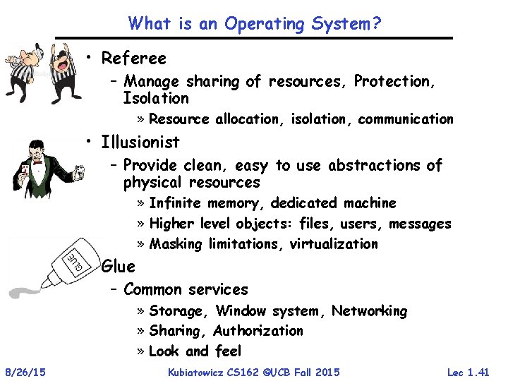 What is an Operating System? • Referee – Manage sharing of resources, Protection, Isolation