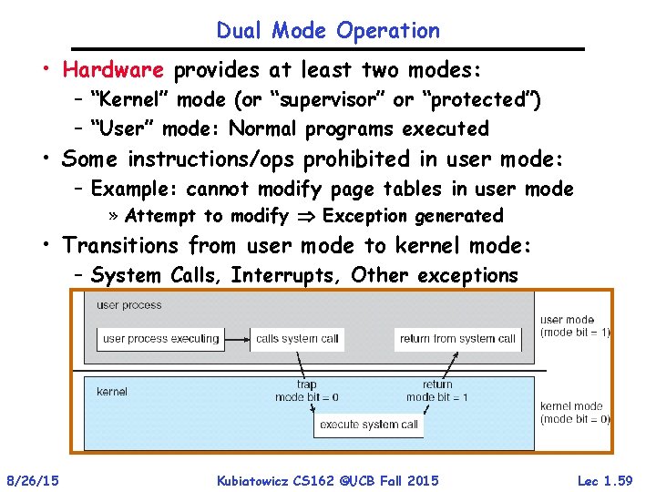 Dual Mode Operation • Hardware provides at least two modes: – “Kernel” mode (or