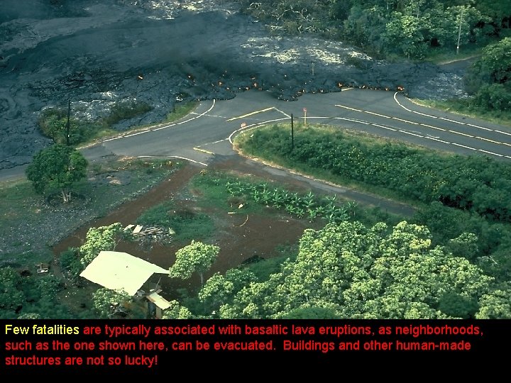 Few fatalities are typically associated with basaltic lava eruptions, as neighborhoods, such as the