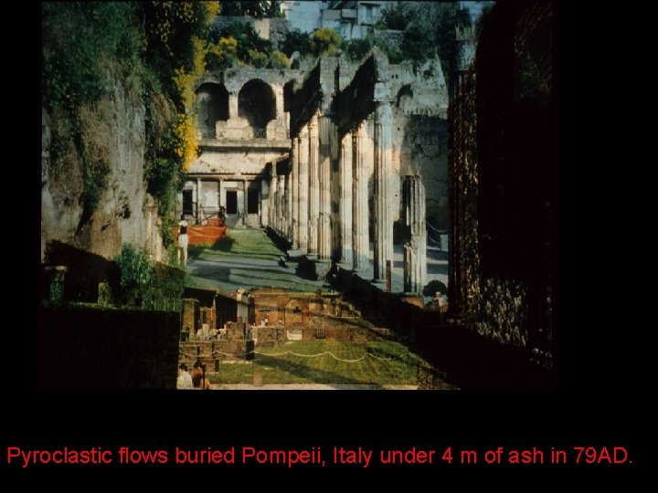 Pyroclastic flows buried Pompeii, Italy under 4 m of ash in 79 AD. 