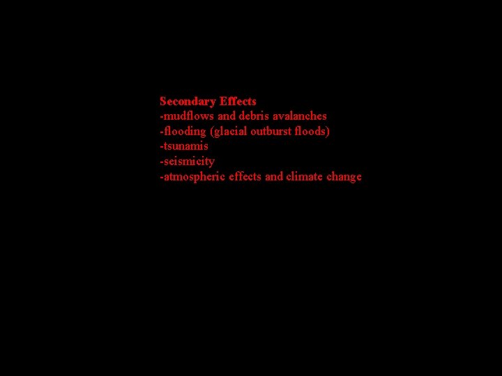 Volcanic Hazards Primary Effects -lava flows -pyroclastic eruptions -poisonous gas emissions Secondary Effects -mudflows