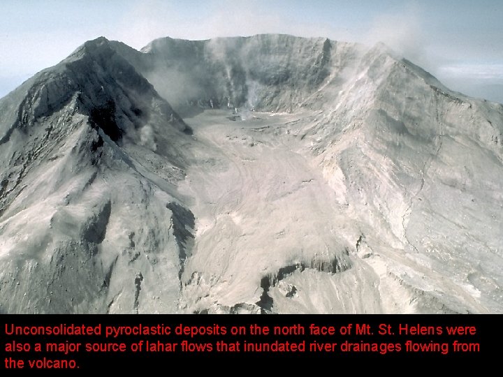 Unconsolidated pyroclastic deposits on the north face of Mt. St. Helens were also a