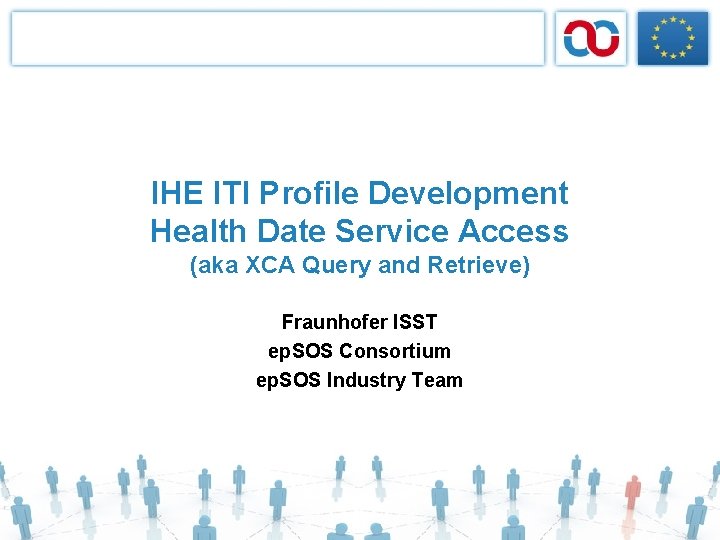 IHE ITI Profile Development Health Date Service Access (aka XCA Query and Retrieve) Fraunhofer