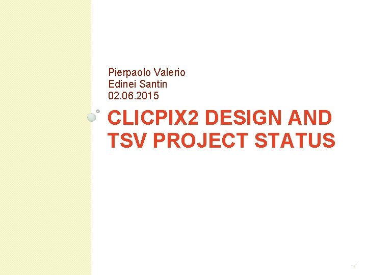Pierpaolo Valerio Edinei Santin 02. 06. 2015 CLICPIX 2 DESIGN AND TSV PROJECT STATUS