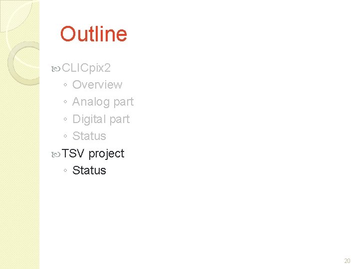 Outline CLICpix 2 ◦ Overview ◦ Analog part ◦ Digital part ◦ Status TSV