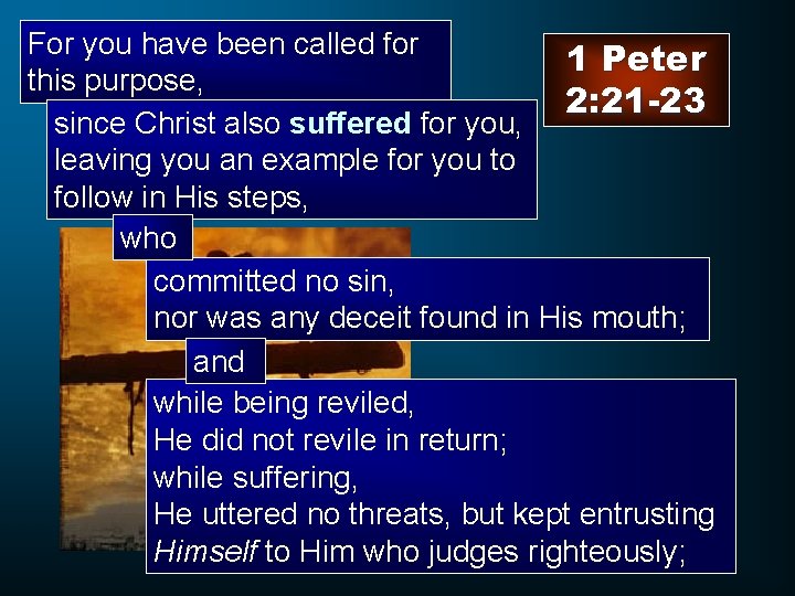 For you have been called for 1 Peter this purpose, 2: 21 -23 since