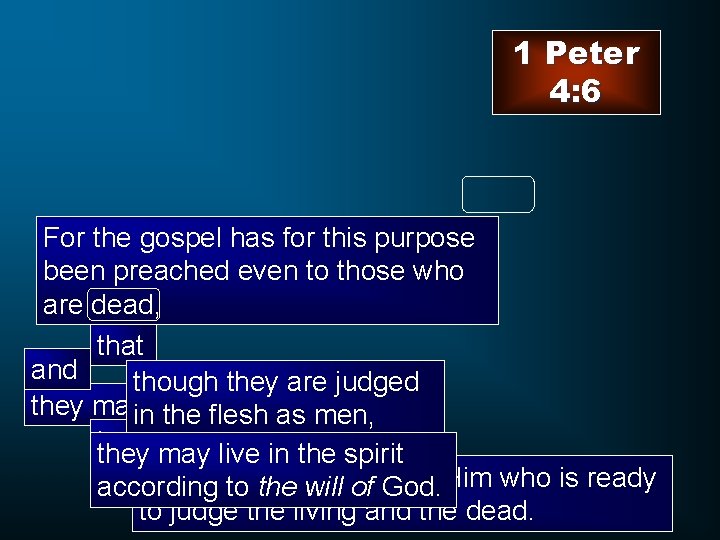 1 Peter 4: 6 For the gospel has for this purpose been preached even