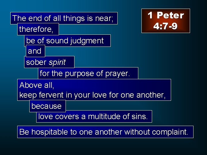 1 Peter The end of all things is near; 4: 7 -9 therefore, be