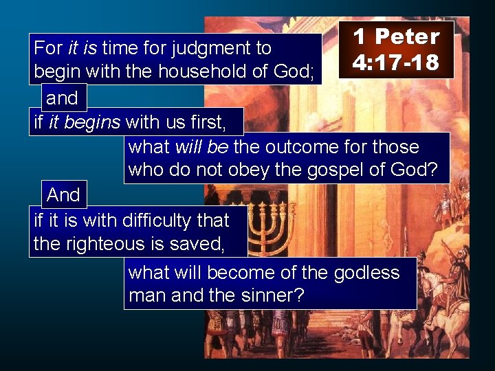 1 Peter 4: 17 -18 For it is time for judgment to begin with