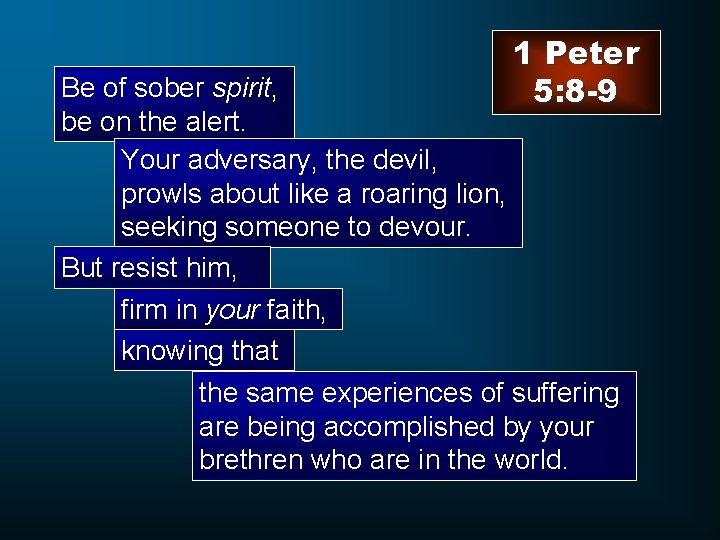 1 Peter 5: 8 -9 Be of sober spirit, be on the alert. Your