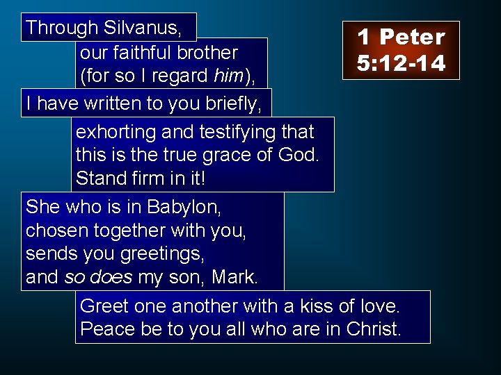 Through Silvanus, 1 Peter our faithful brother 5: 12 -14 (for so I regard