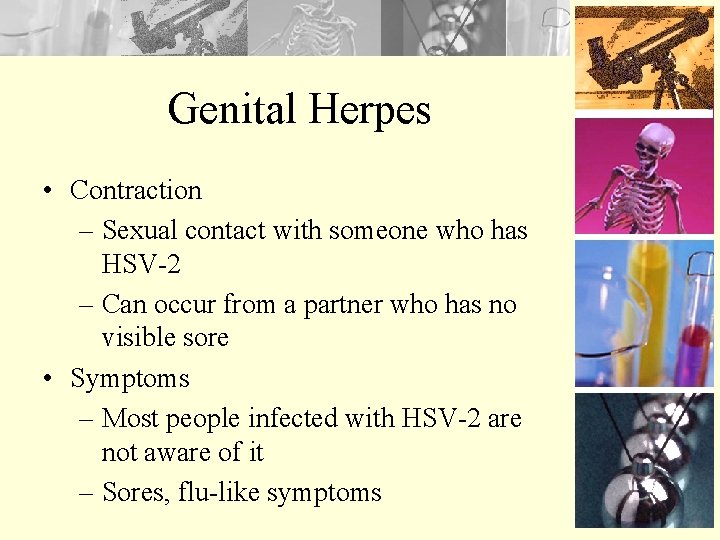 Genital Herpes • Contraction – Sexual contact with someone who has HSV-2 – Can