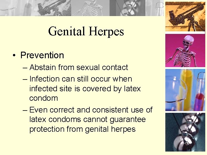 Genital Herpes • Prevention – Abstain from sexual contact – Infection can still occur