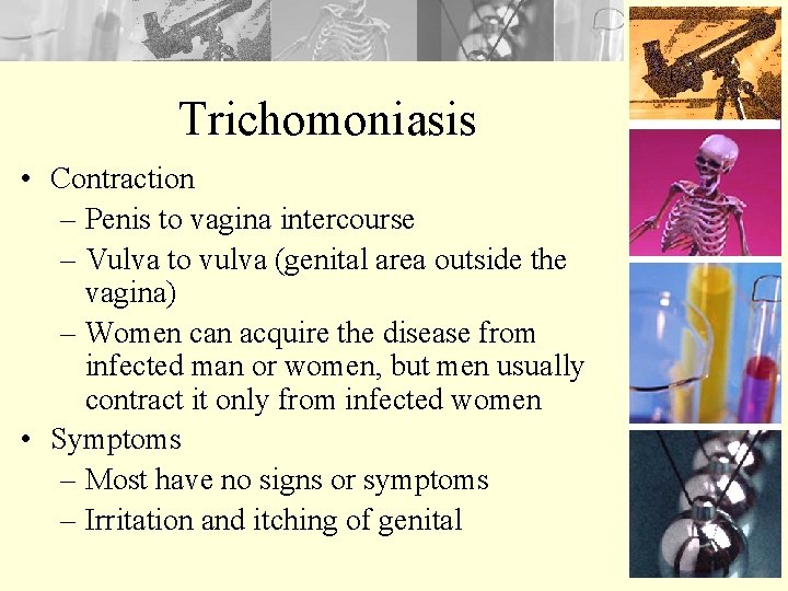 Trichomoniasis • Contraction – Penis to vagina intercourse – Vulva to vulva (genital area